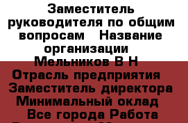 Заместитель руководителя по общим вопросам › Название организации ­ Мельников В.Н › Отрасль предприятия ­ Заместитель директора › Минимальный оклад ­ 1 - Все города Работа » Вакансии   . Мордовия респ.